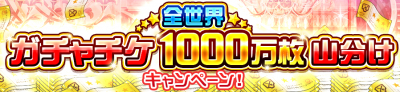 全世界ガチャチケ1000万枚山分けキャンペーン！